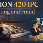 Section 420 IPC – Cheating and Fraud